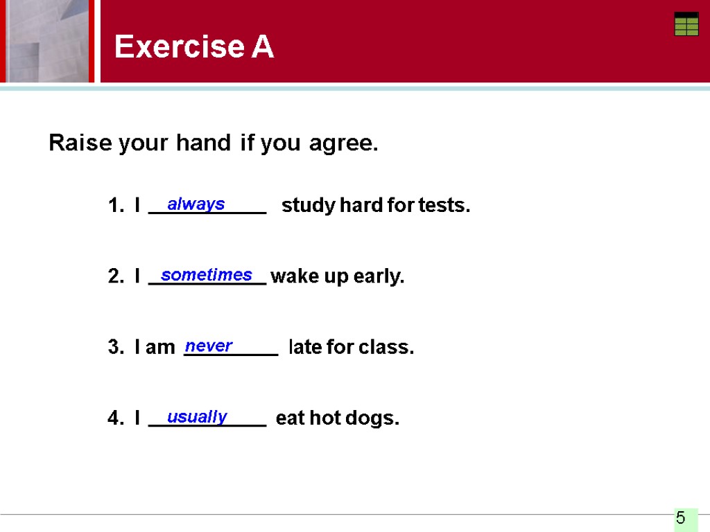 Exercise A Raise your hand if you agree. I study hard for tests. I